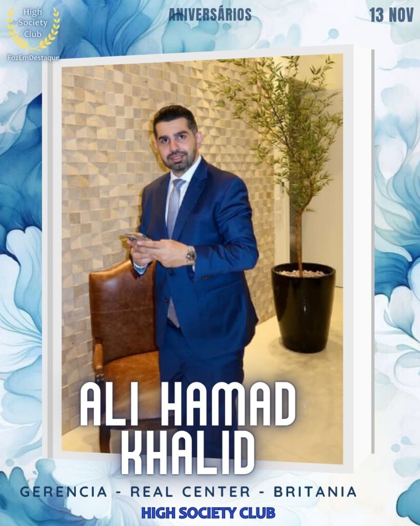 Ali Hamad Khalid Oumeiri
Gerencia - Real Center - Britania

 Aniversários FozEmDestaque HighSocietyClub 13/11/2025