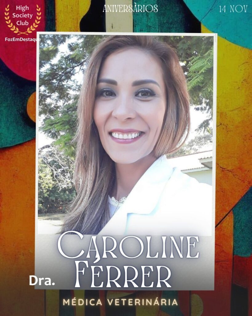 Dra. Caroline Férrer
Médica Veterinária	
Aniversários FozEmDestaque HighSocietyClub 14/11/2025