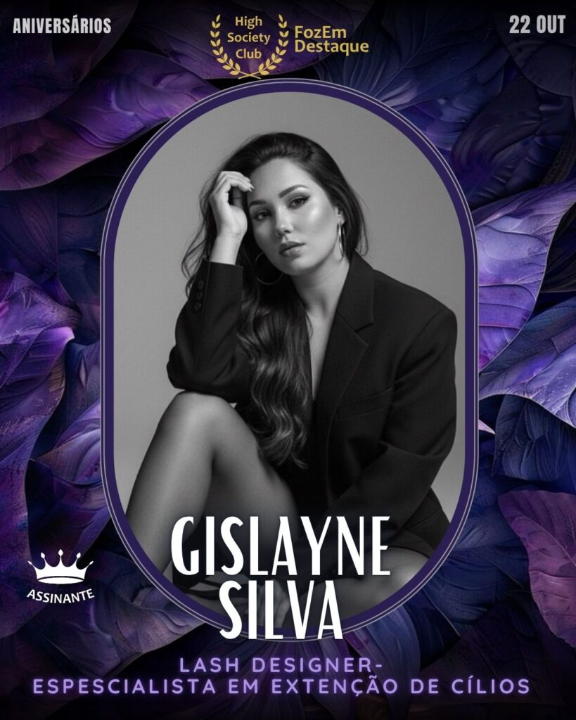 Gislayne Silva 
Lash designer- Espescialista em Extenção de cílios 
HIGH SOCIETY CLUB

 Aniversários FozEmDestaque HighSocietyClub 22/11/2025 
