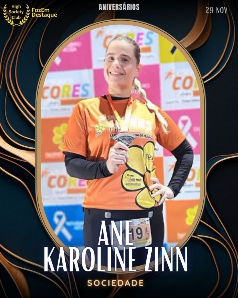 Ane Karoline Zinn 
Sociedade	
Aniversários FozEmDestaque HighSocietyClub 29/11/2025