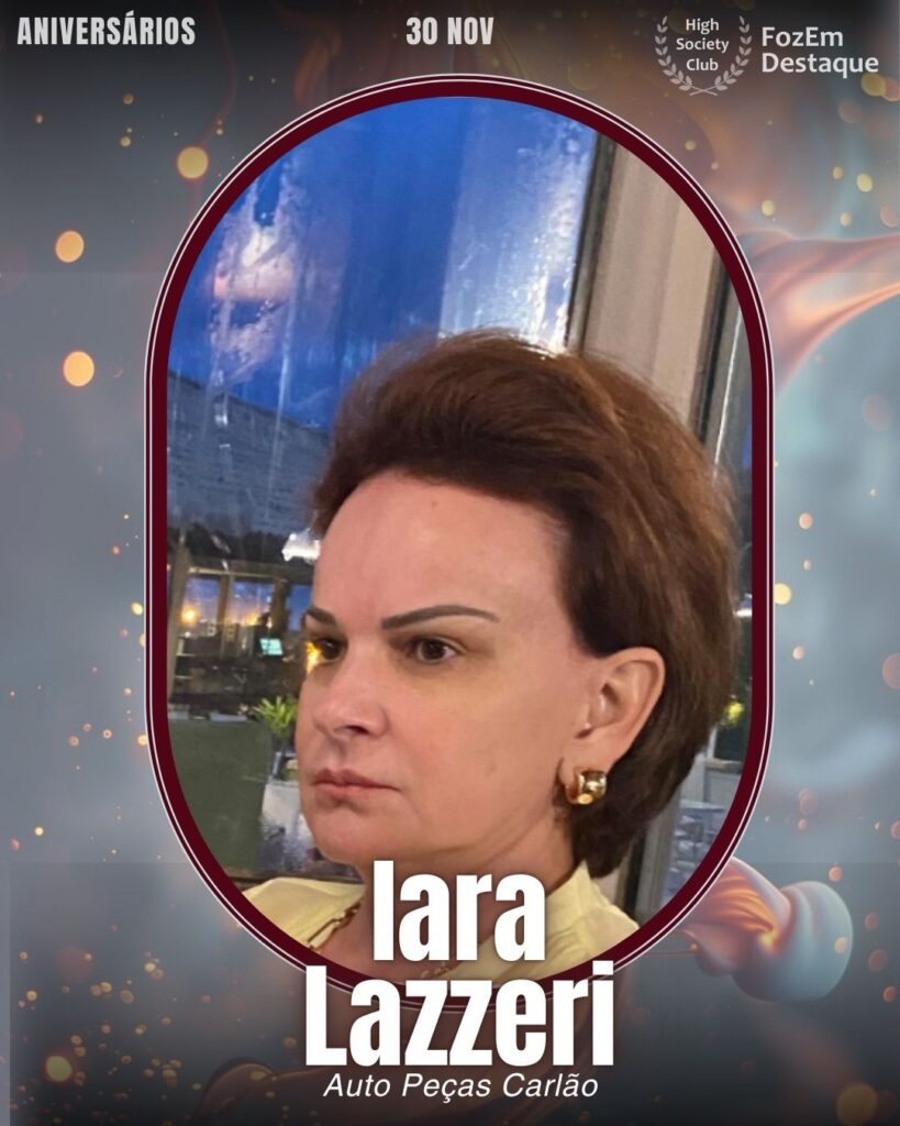 Iara Lazzeri
Auto Peças Carlão
Aniversários FozEmDestaque HighSocietyClub (30/11)
