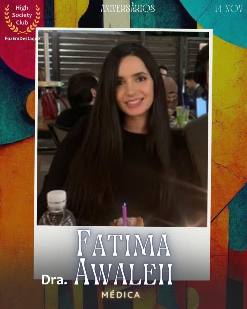 Dra. Fatima Awaleh 
Médica   
Aniversários FozEmDestaque HighSocietyClub 14/11/2025