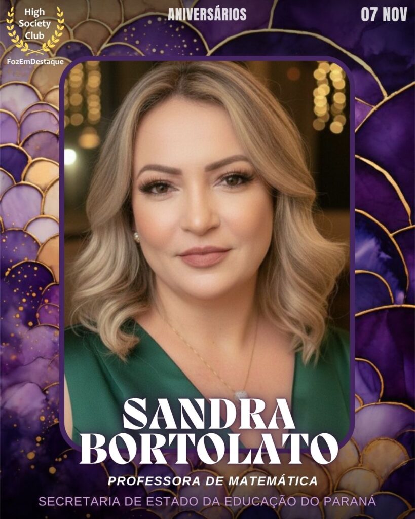 Sandra Bortolato
Professora de Matemática
Secretaria de Estado da Educação do Paraná
Aniversários FozEmDestaque HighSocietyClub 07/11

