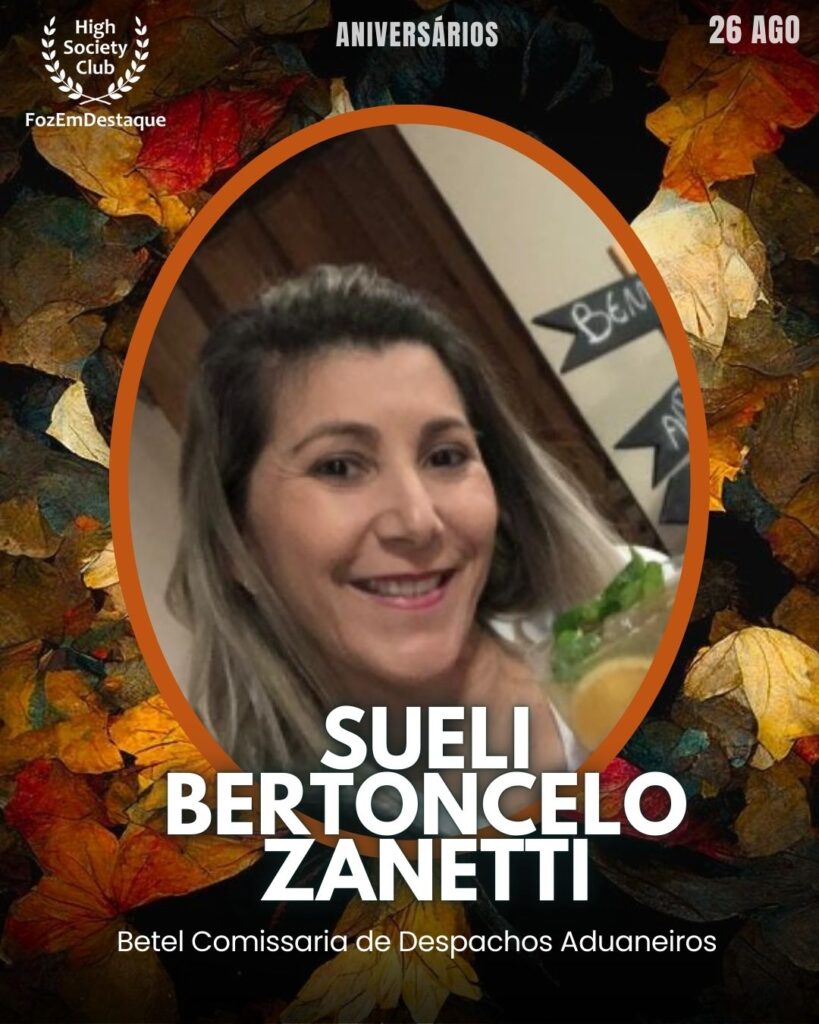 Sueli Bertoncelo Zanetti
Betel Comissaria de Despachos Aduaneiros
Aniversários FozEmDestaque HighSocietyClub 26/11/2025