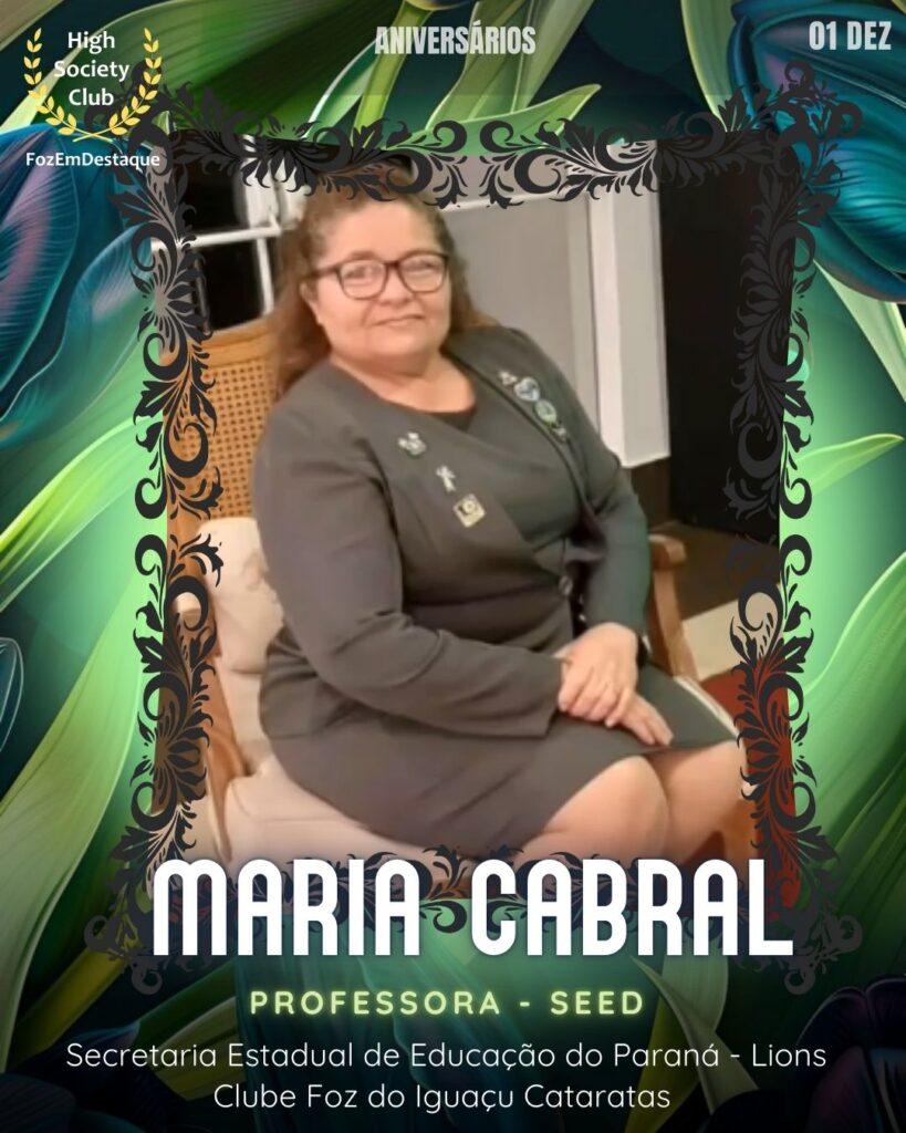 Maria Cabral
Professora - SEED - Secretaria Estadual de Educação do Paraná - Lions Clube Foz do Iguaçu Cataratas
Aniversários FozEmDestaque HighSocietyClub 01/12/2025