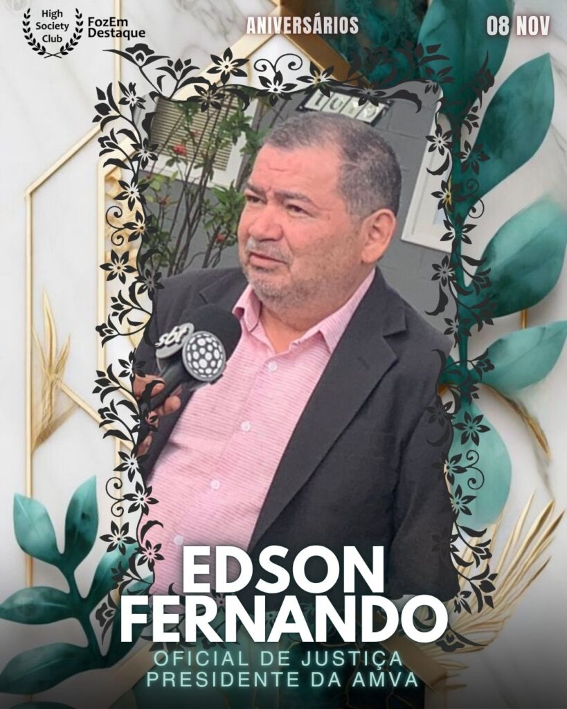  Edson Fernando
Oficial de Justiça
Fórum da Comarca de Foz do Iguaçu
Aniversários FozEmDestaque HighSocietyClub 08/11/2025