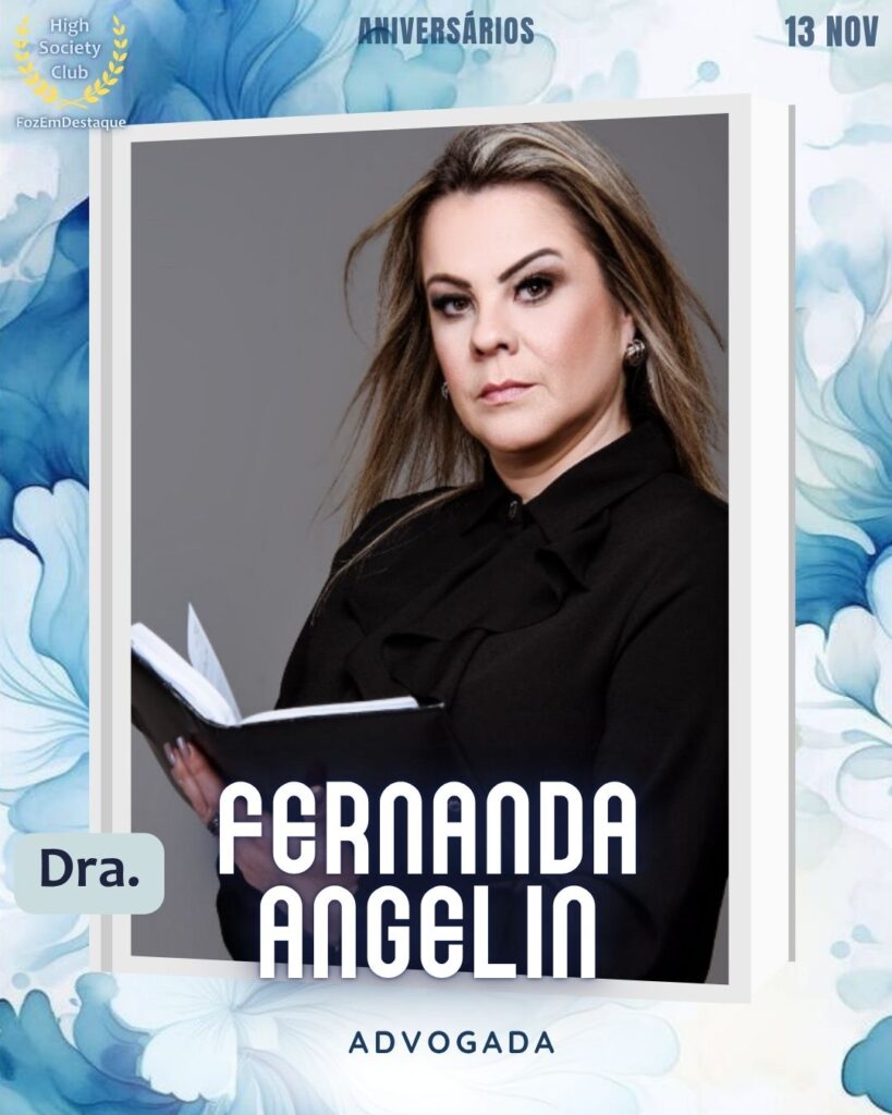  
Dra. Fernanda Angelin 
Advogada
Aniversários FozEmDestaque HighSocietyClub 13/11/2025
