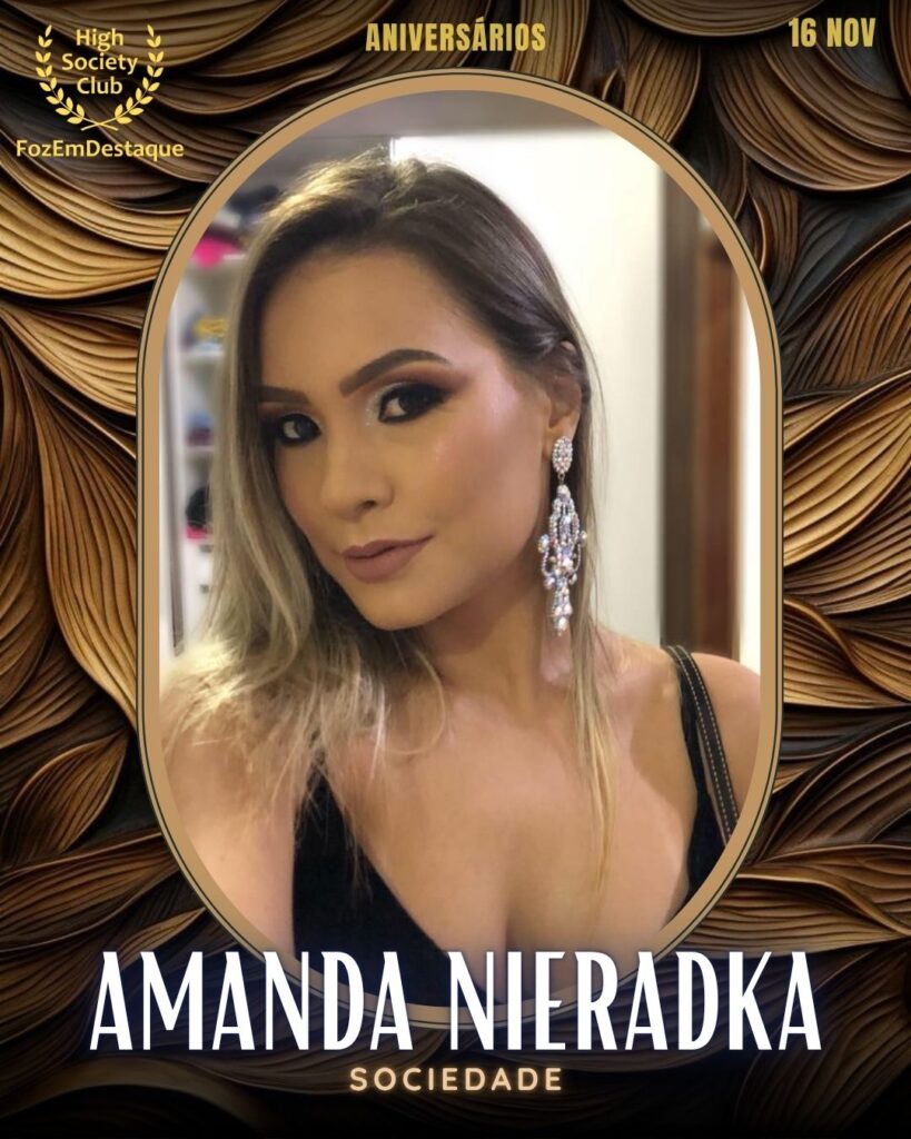 Amanda Nieradka
Sociedade
 Aniversários FozEmDestaque HighSocietyClub 16/11/2025