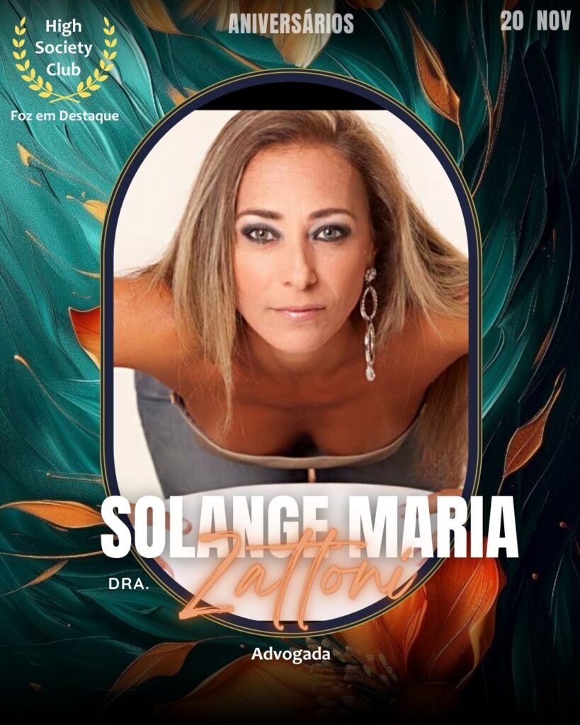 Aniversários HighSocietyClub
A Dra. Solange Maria Zattoni é uma renomada Advogada, com uma trajetória marcada pela excelência e pela defesa dos princípios do direito. 
