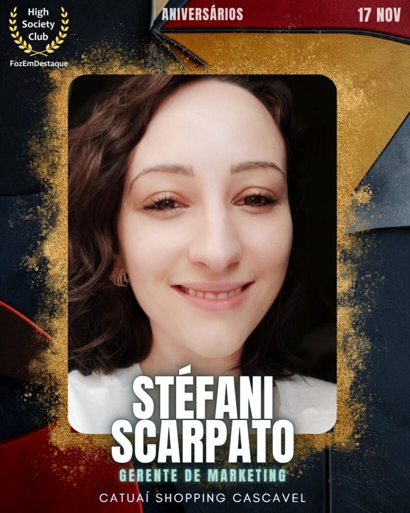 Stéfani Scarpato
Gerente de Marketing - Catuaí Shopping Cascavel	
Aniversários FozEmDestaque HighSocietyClub Data: 17/11/2025