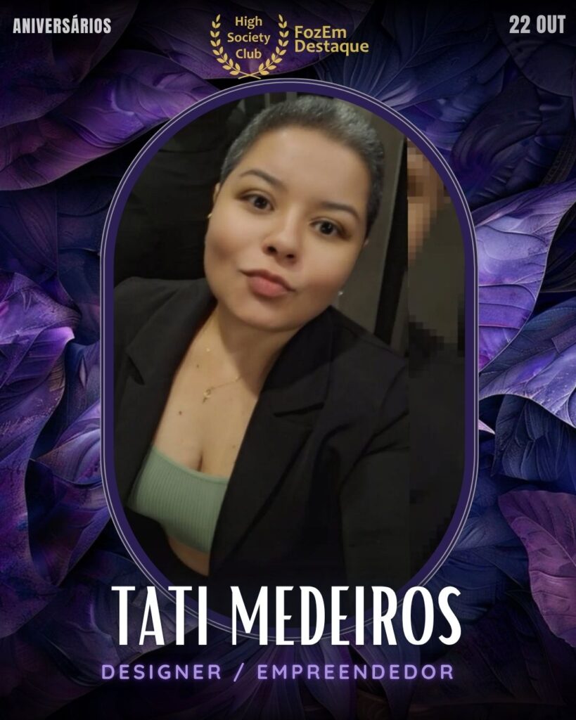  
Tati Medeiros
Sociedade	
Aniversários FozEmDestaque HighSocietyClub 22/11/2025 