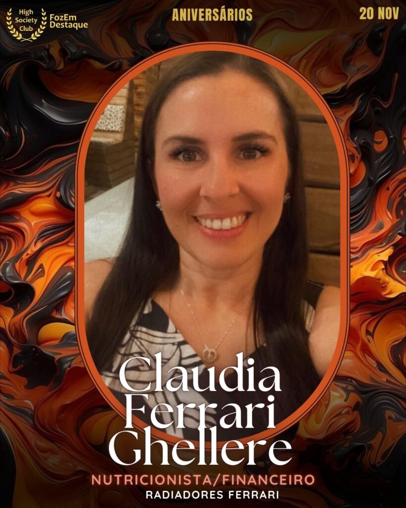Claudia Ferrari Ghellere
Nutricionista/Financeiro - Radiadores Ferrari
Aniversários FozEmDestaque HighSocietyClub 25/11/2025