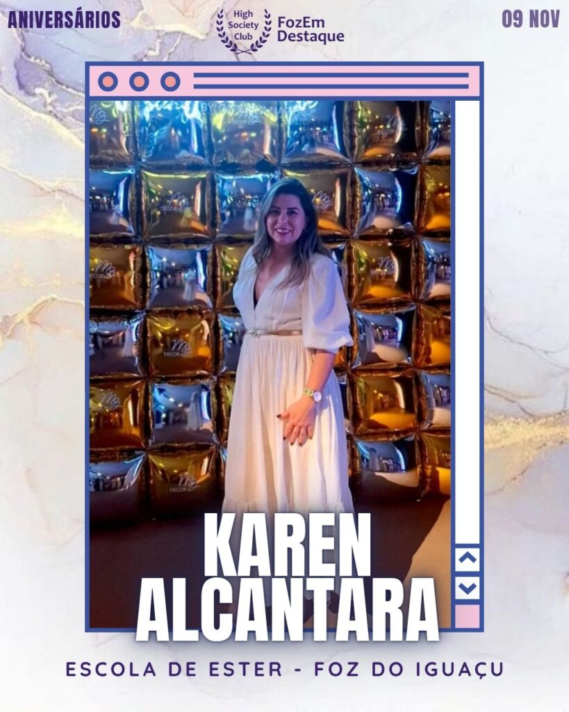 Karen Alcantara
- Escola de Ester - Foz do Iguaçu
Aniversários FozEmDestaque HighSocietyClub 09/11/2025