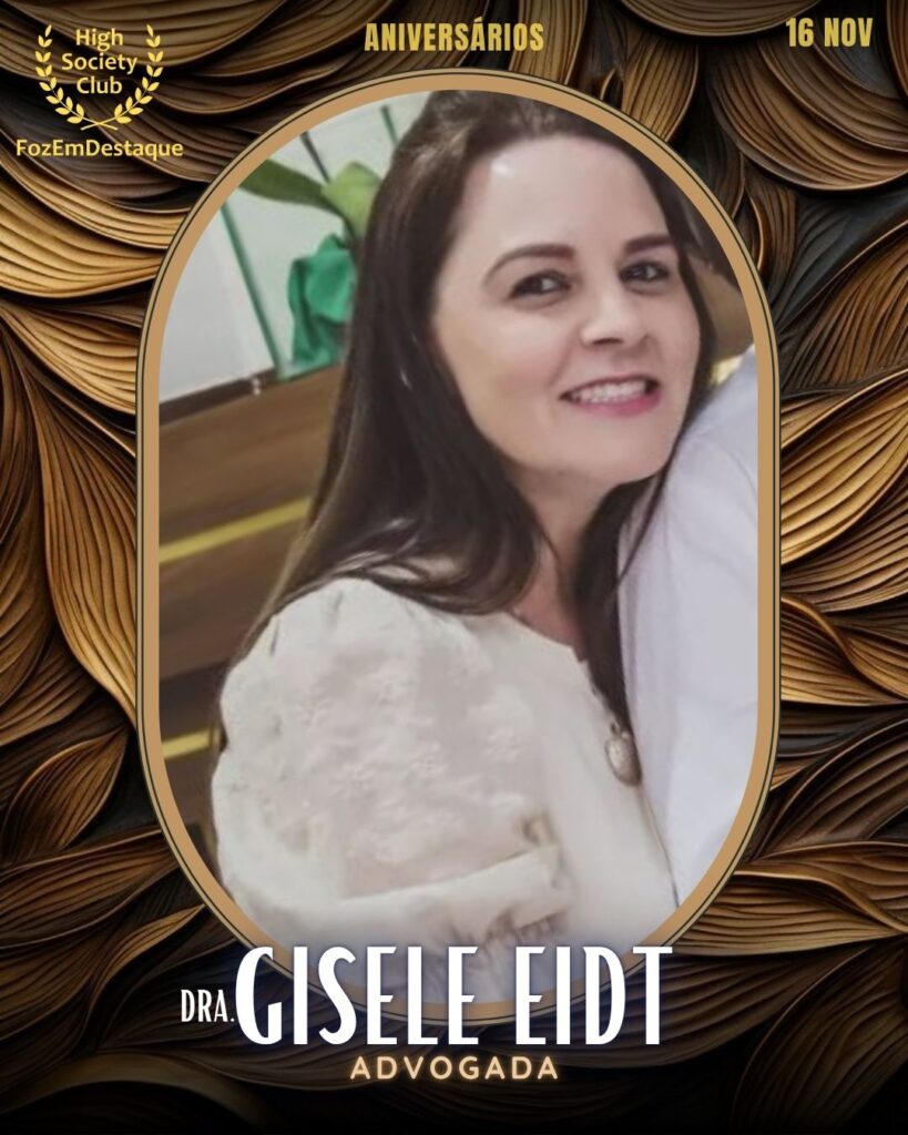 Dra. Gisele Eidt
Advogada
 Aniversários FozEmDestaque HighSocietyClub 16/11/2025