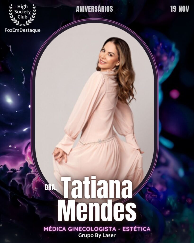 Dra. Tatiana Mendes
Médica Ginecologista - Estética - Grupo By Laser
Aniversários FozEmDestaque HighSocietyClub 19/11/2025