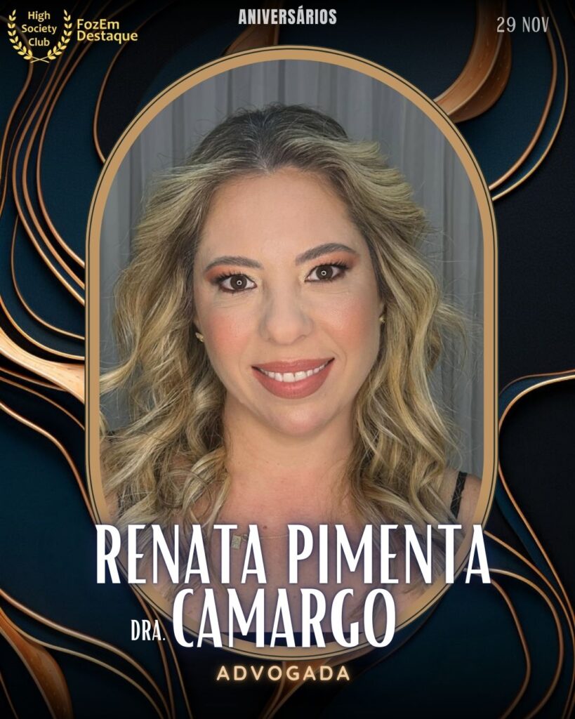 (Dra.) Renata Pimenta Camargo 
Advogada	
Aniversários FozEmDestaque HighSocietyClub 29/11/2025
