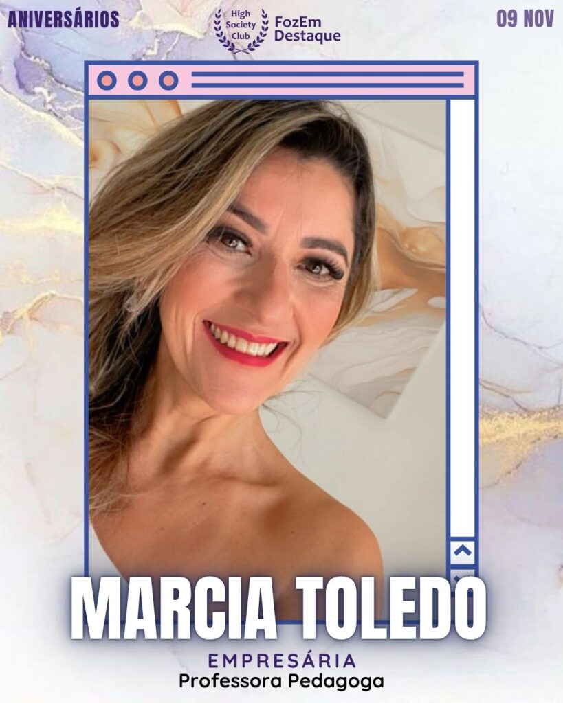 Marcia Toledo
Empresária - Professora Pedagoga
Aniversários FozEmDestaque HighSocietyClub 09/11/2025