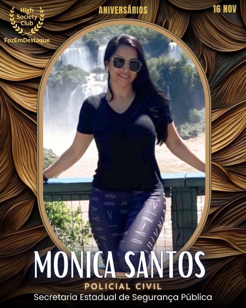 Monica Santos 
Policial Civil
 Aniversários FozEmDestaque HighSocietyClub 16/11/2025