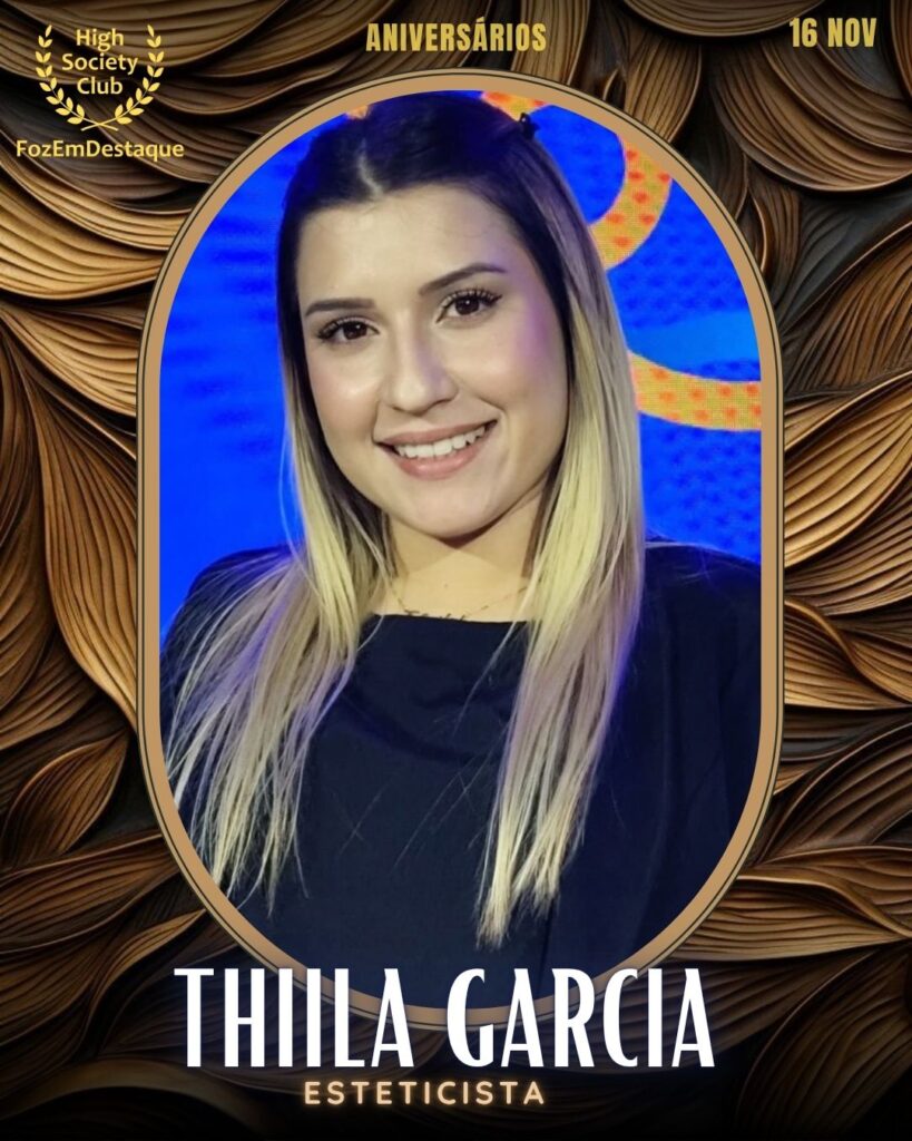 Thiila Garcia
Esteticista
Aniversários FozEmDestaque HighSocietyClub 16/11/2025