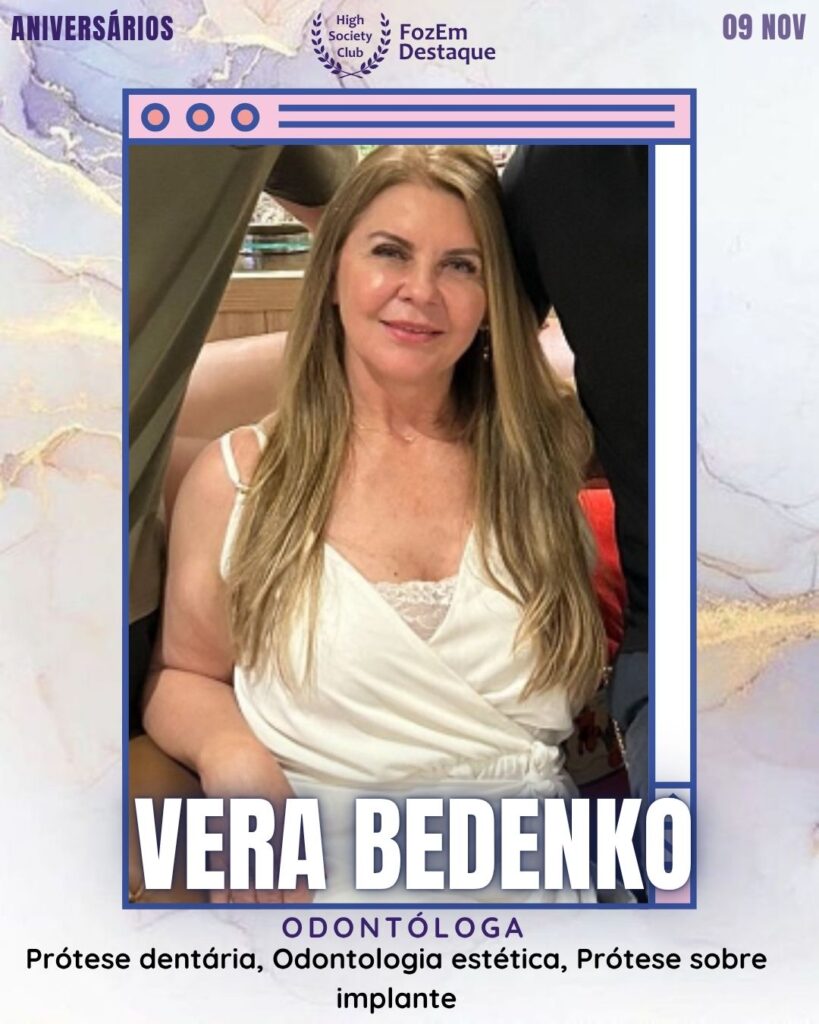 Vera Bedenko (Dra. )
Odontóloga -  Prótese dentária, Odontologia estética, Prótese sobre implante
Aniversários FozEmDestaque HighSocietyClub 09/11/2025