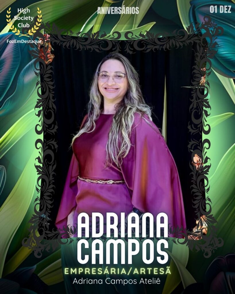 Adriana Campos
Empresária/Artesã - Adriana Campos Ateliê
Aniversários FozEmDestaque HighSocietyClub 01/12/2025