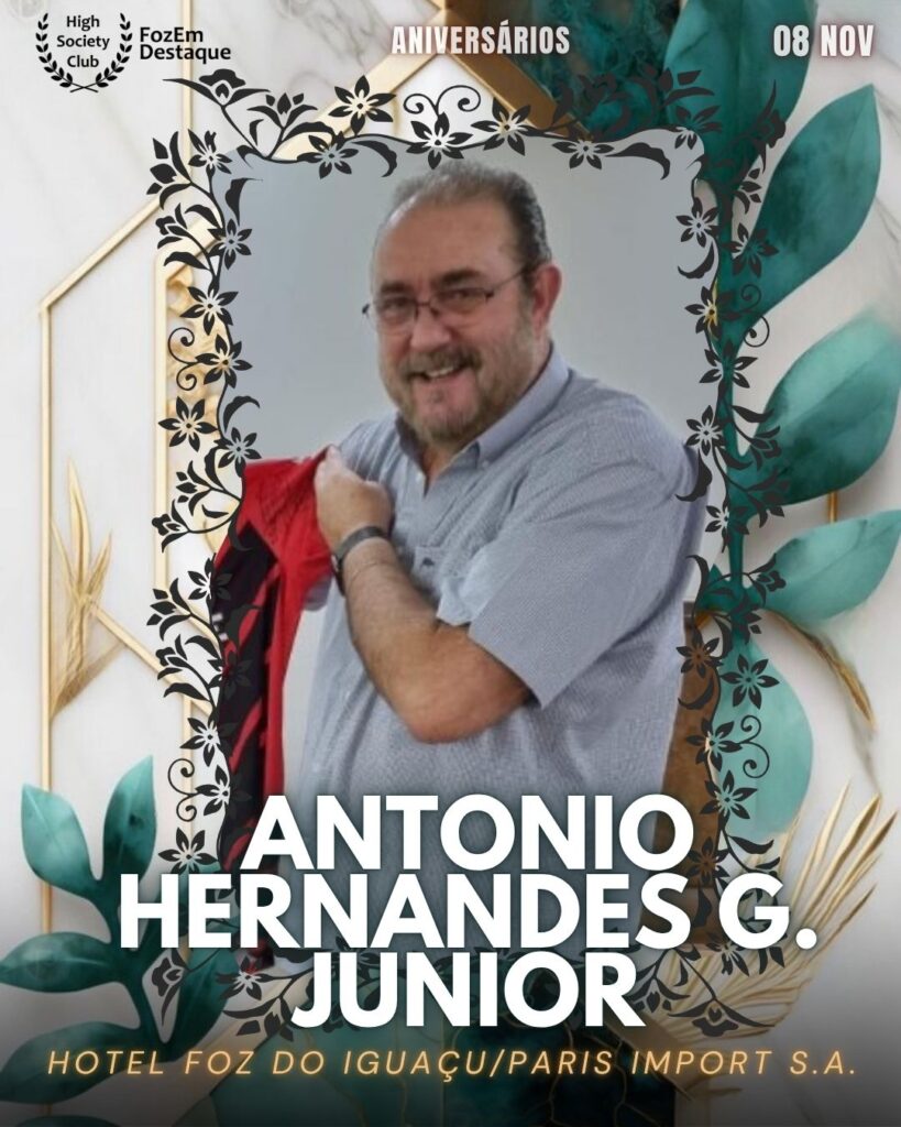  Antonio Hernandes G. Junior
Empresário
Hotel Foz do Iguaçu/Paris Import S.A.	Aniversários FozEmDestaque HighSocietyClub 08/11/2025