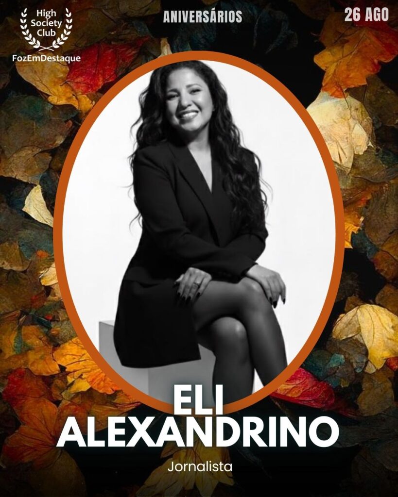 Eli Alexandrino
Jornalista
Aniversários FozEmDestaque HighSocietyClub 26/11/2025