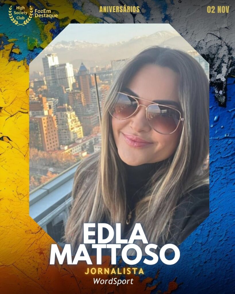 Edla Mattoso
Jornalista - WordSport	
Aniversários FozEmDestaque HighSocietyClub 02/11/2025 