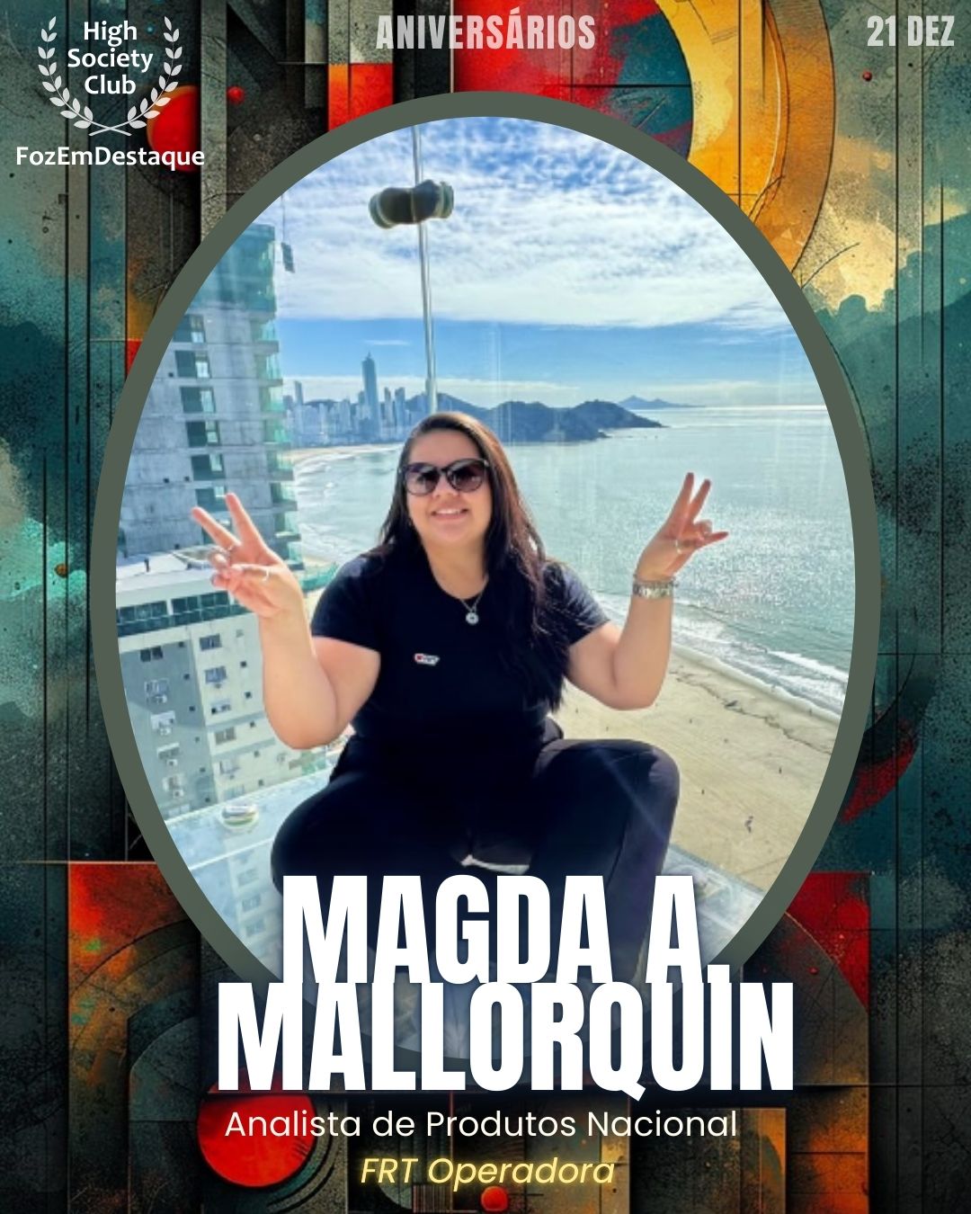 Magda A. Mallorquin
Analista de Produtos Nacional - FRT Operadora
HIGH SOCIETY CLUB
