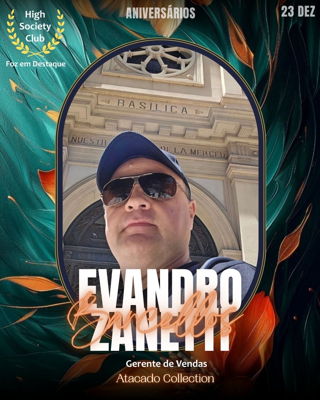 Evandro Zanetti Barcellos 
Gerente de Vendas
Atacado Collection 
Aniversários FozEmDestaque HighSocietyClub 23/12/2025