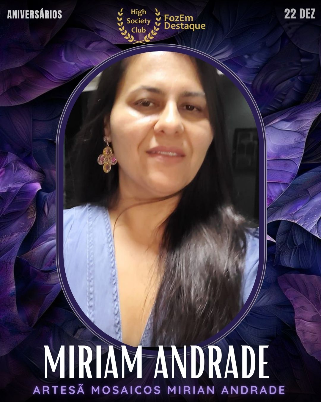 Aniversários Foz High Society
Miriam Andrade

Artesã de mão cheia, Miriam Andrade encanta a todos com a beleza de seus trabalhos na "Mosaicos Mirian Andrade". Sua arte traz cor e sofisticação aos ambientes, valorizando o artesanato local de alta qualidade.