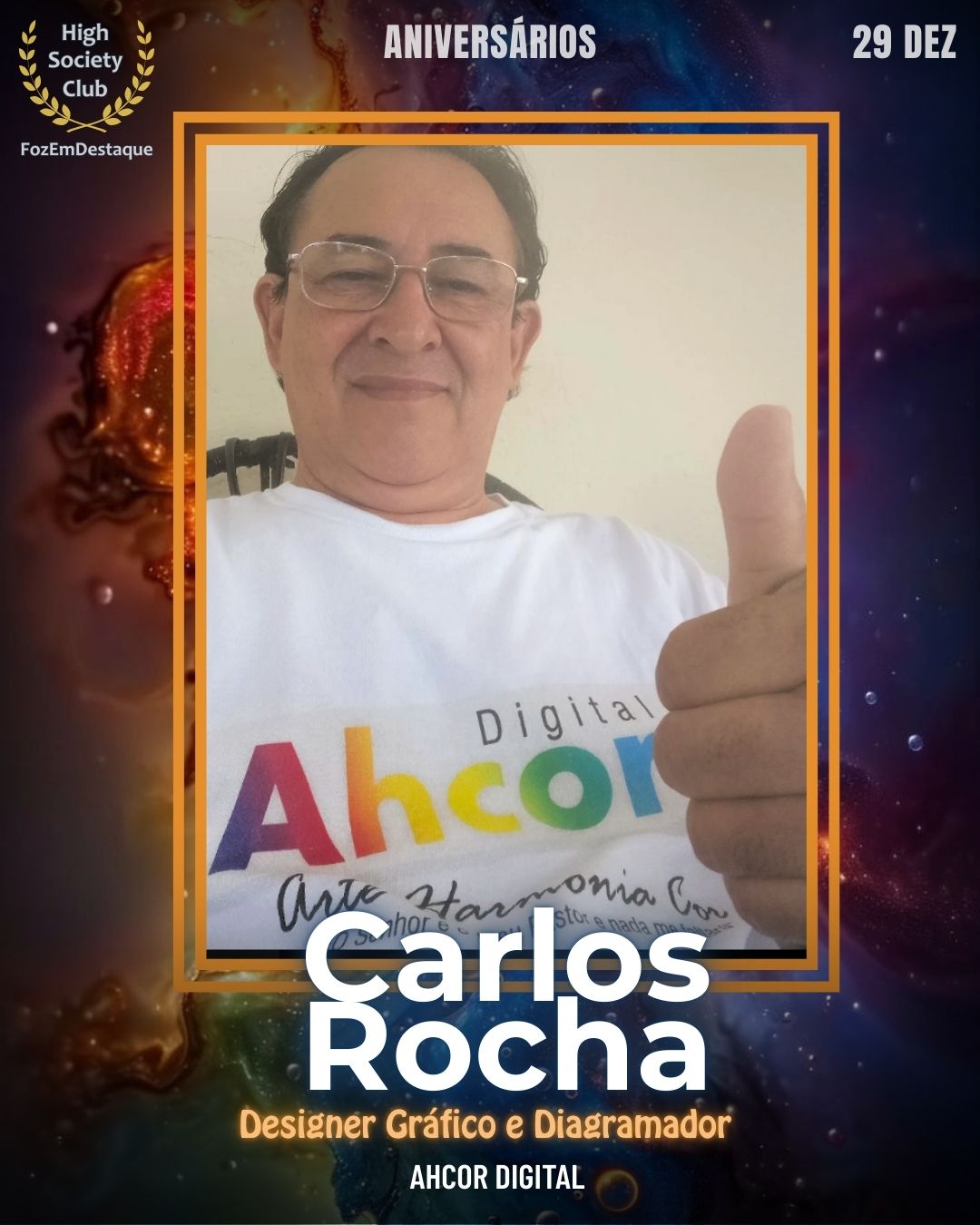 Carlos Rocha
Designer Gráfico e Diagramador - Ahcor Digital
Aniversários HighSocietyClub FozEmDestaque 29/12/2025

