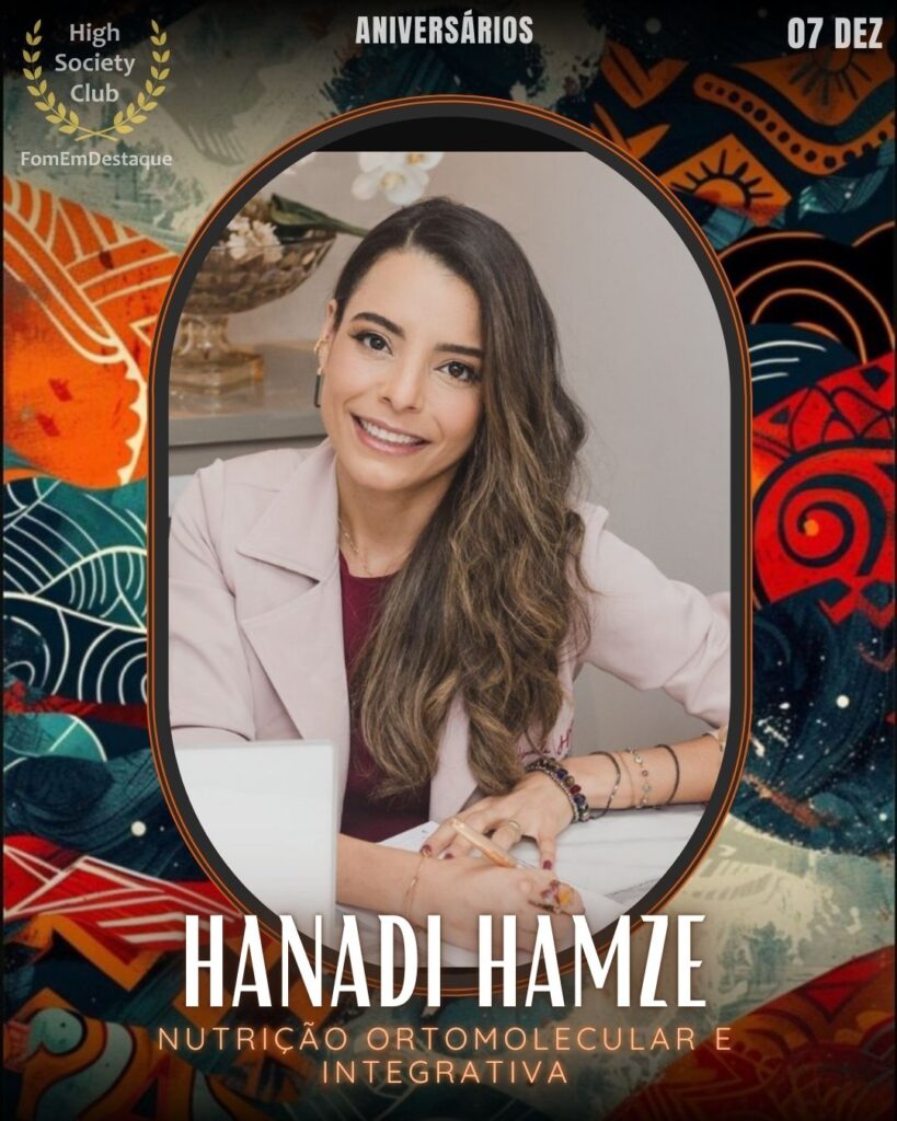 Hanadi Hamze
Nutrição Ortomolecular e Integrativa

 Aniversários FozEmDestaque HighSocietyClub 07/12/2025