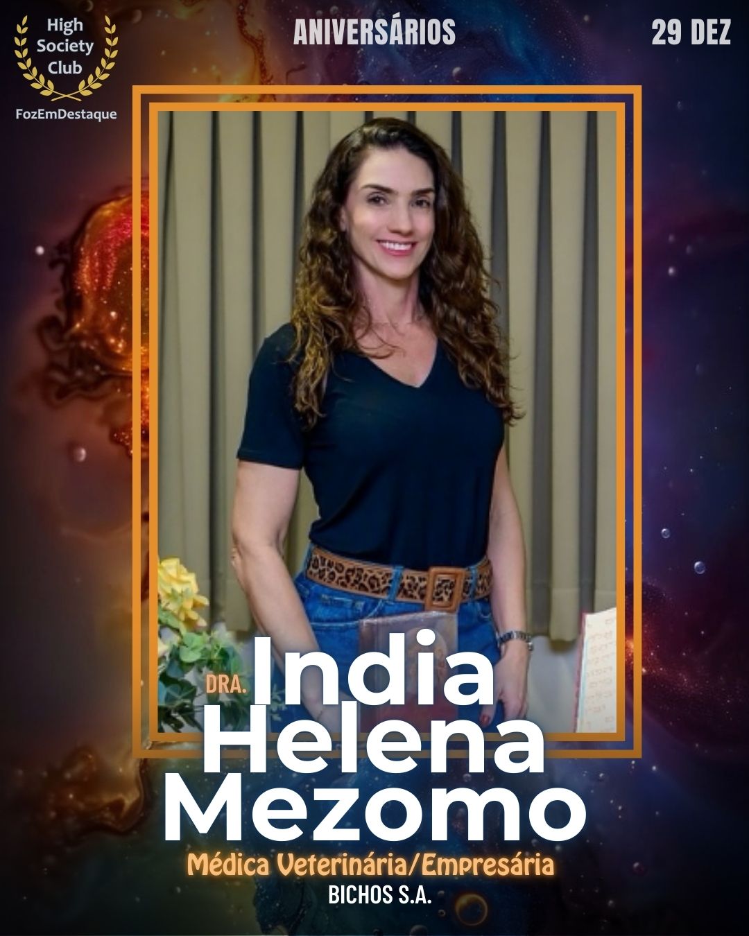 Dra. India Helena Mezomo
Médica Veterinária/Empresária - Bichos S.A.
Aniversários HighSocietyClub FozEmDestaque 29/12/2025