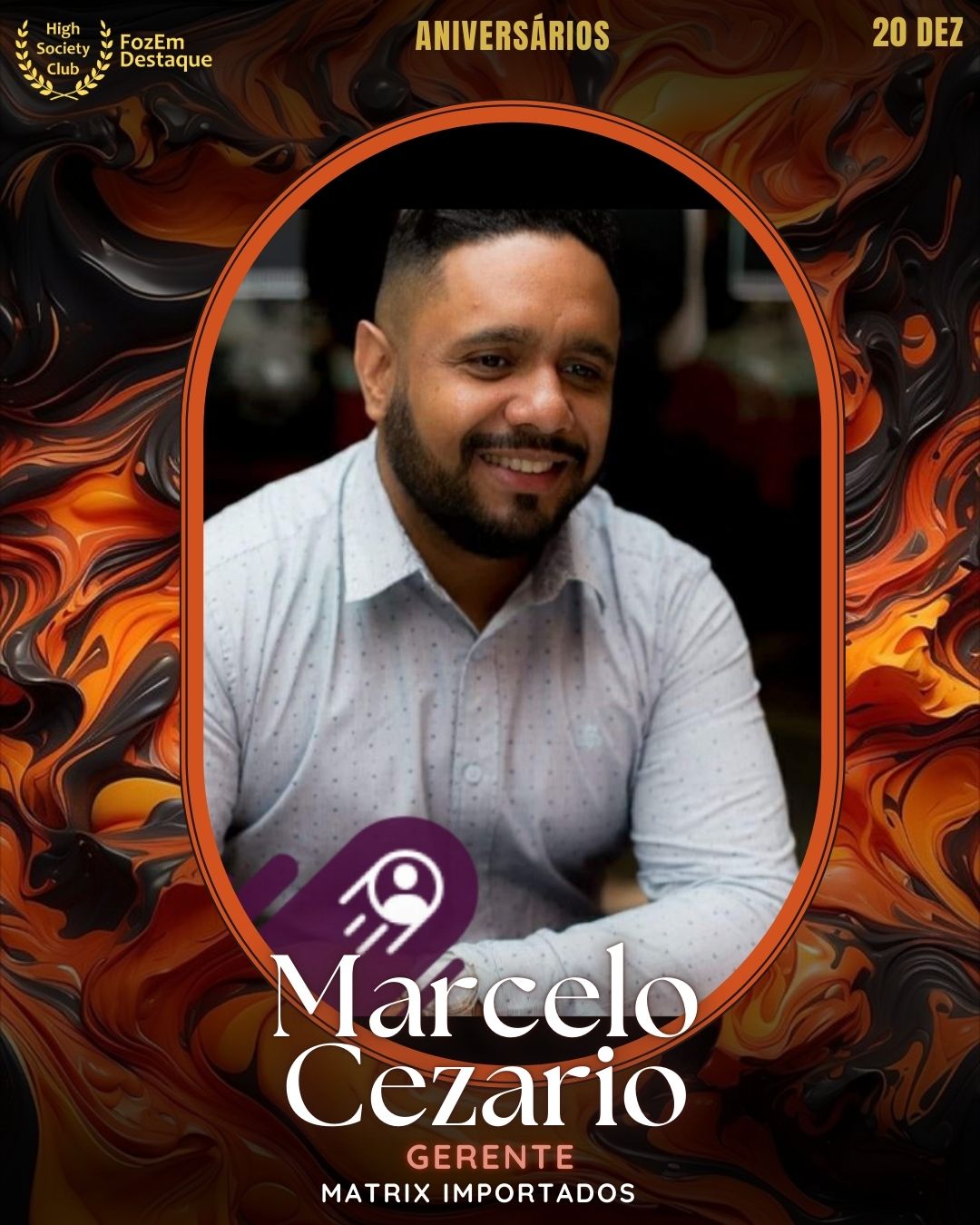 Marcelo Cezario
Gerente
Matrix Importados
Aniversários FozEmDestaque HighSocietyClub 20/12/2025