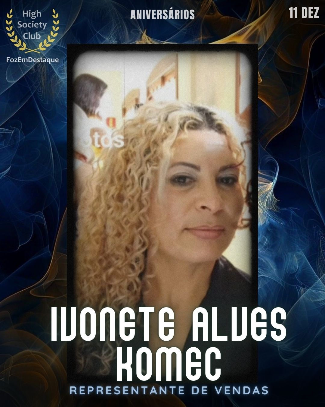 Ivonete Alves Komec
Representante de Vendas
Aniversários FozEmDestaque HighSocietyClub 11/12/2025