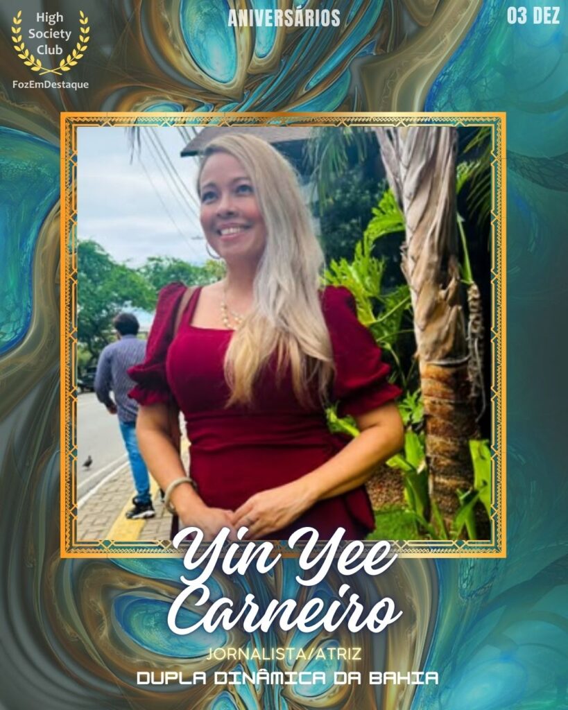 Yin Yee Carneiro
Jornalista/Atriz - Dupla Dinâmica da Bahia
Aniversários FozEmDestaque HighSocietyClub 03/12/2025