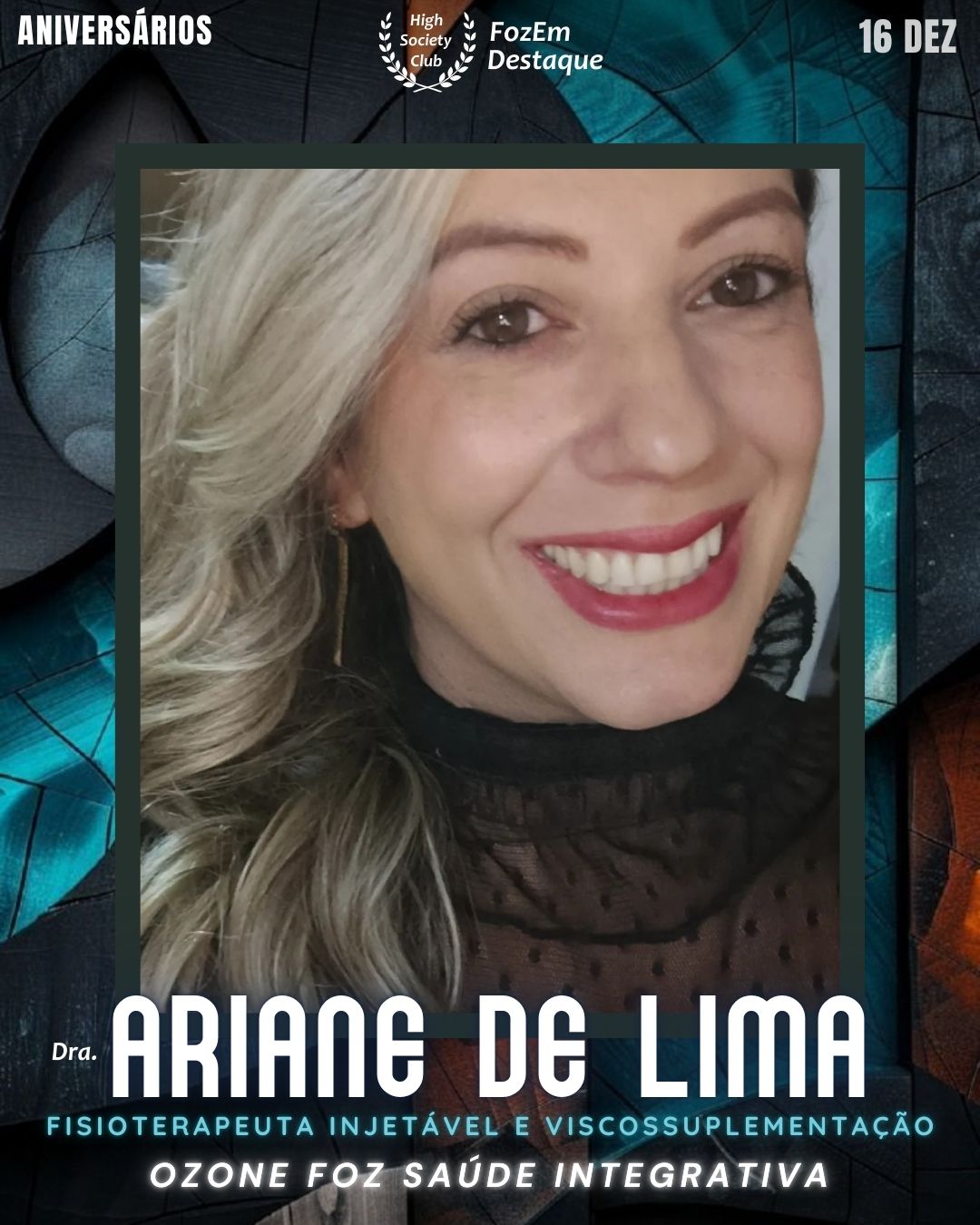 Dra. Ariane De Lima
Fisioterapeuta Injetável e Viscossuplementação - Ozone Foz Saúde Integrativa
Aniversários FozEmDestaque HighSocietyClub 16/12/2025