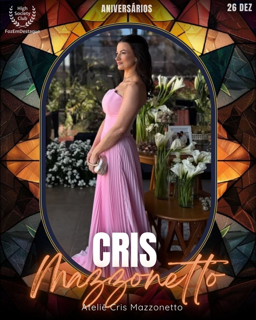 Cris Mazzonetto
Empresária	Ateliê Cris Mazzonetto
Aniversários FozEmDestaque HighSocietyClub 26/12/2025