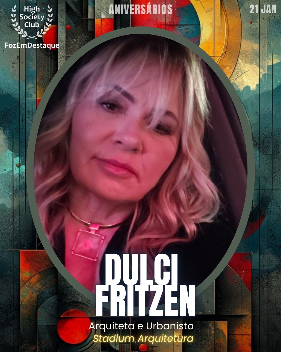  Dulci Fritzen
Arquiteta e Urbanista
Stadium Arquitetura
AEFI - Associação de Arquitetos e Engenheiros de Foz do Iguaçu
Aniversários HighSocietyClub FozEmDestaque 21/01/2026