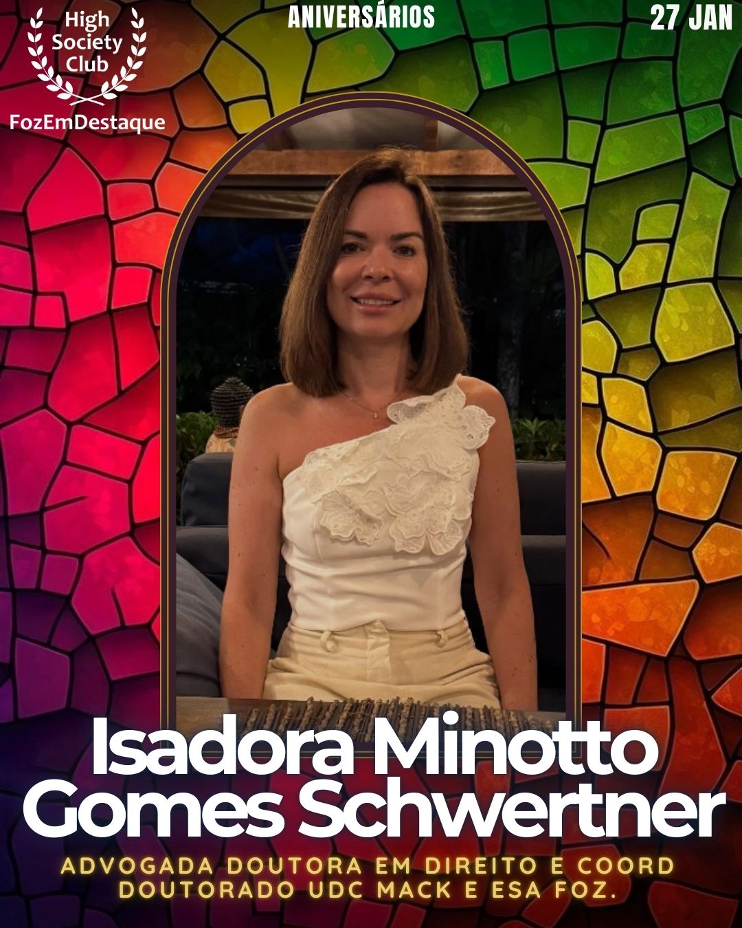 Dra. Isadora Minotto Gomes Schwertner
Advogada Doutora em Direito e Coord doutorado UDC MACK e ESA Foz.
 Aniversários HighSocietyClub FozEmDestaque 27/01/2026