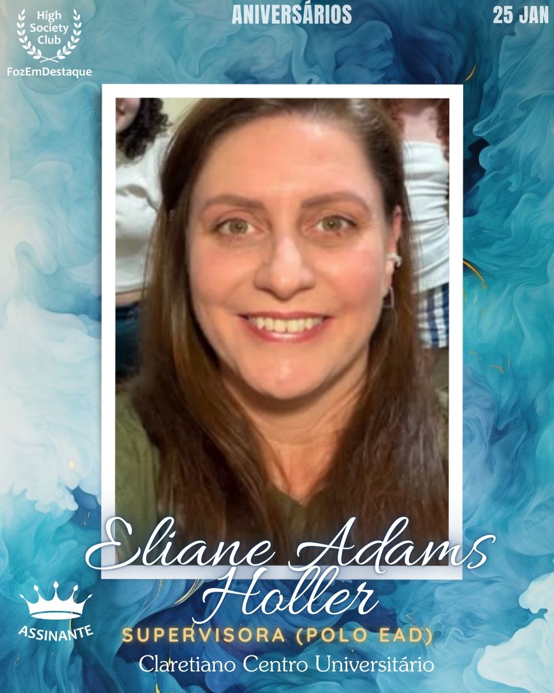 Eliane Adams Holler
Supervisora (Polo EaD)
Claretiano Centro Universitário
HIGH SOCIETY CLUB
Aniversários HighSocietyClub FozEmDestaque 25/01/2026