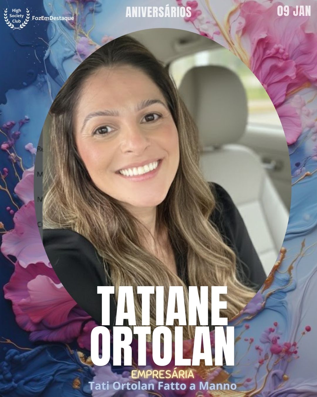 Tatiane Ortolan
Empresária
"Tati Ortolan Fatto a Manno
Aniversários HighSocietyClub FozEmDestaque 06/01/2026