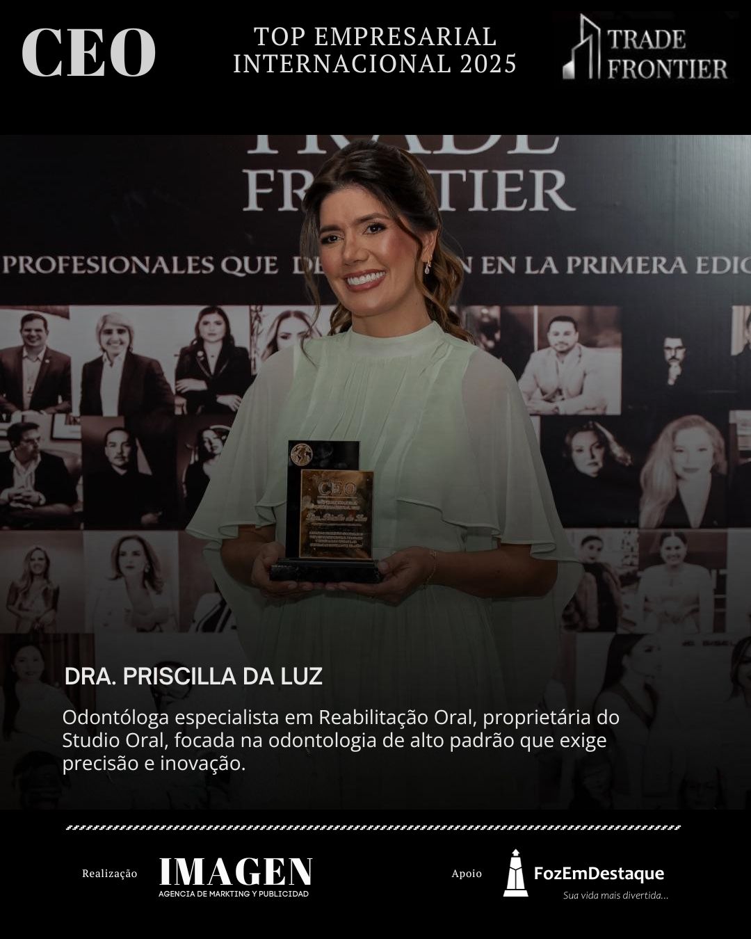 DRA. PRISCILLA DA LUZ, Odontóloga especialista em Reabilitação Oral, proprietária do Studio Oral,

CEO Prêmio Top Empresarial FozEmDestaque 