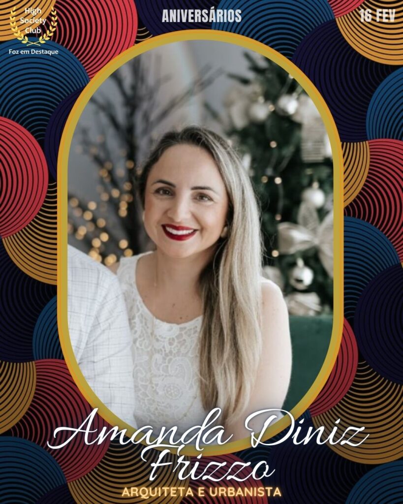 Amanda Diniz Frizzo
Arquiteta e Urbanista
Aniversários HighSocietyClub FozEmDestaque 16/02/2026