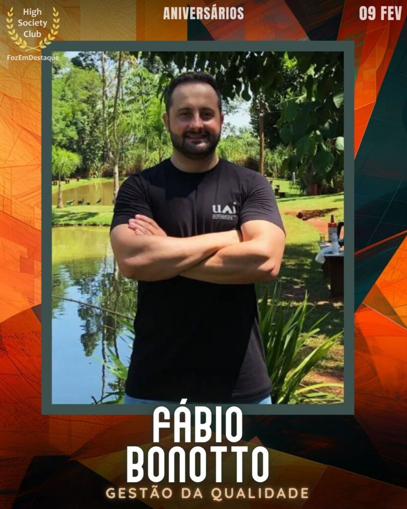 Fábio Bonotto
Gestão da Qualidade
Aniversários HighSocietyClub FozEmDestaque 09/02/2026