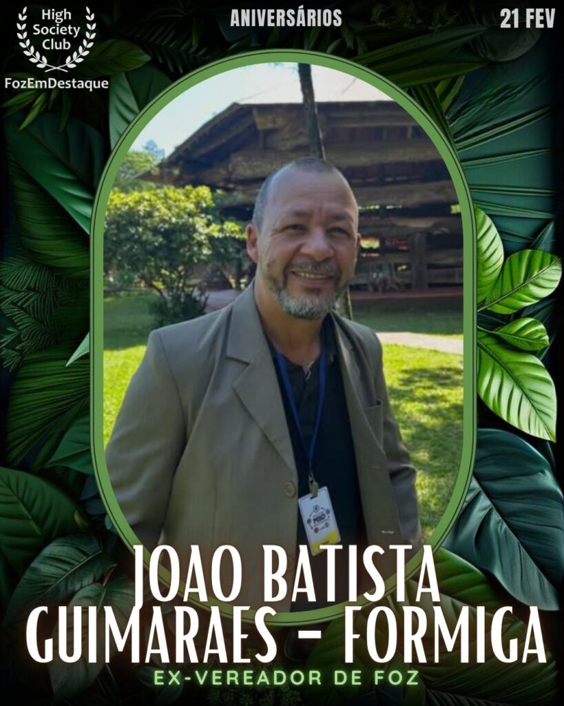 Joao Batista Guimaraes - Formiga
Ex-Vereador de Foz
 Aniversários HighSocietyClub FozEmDestaque 21/02/2026