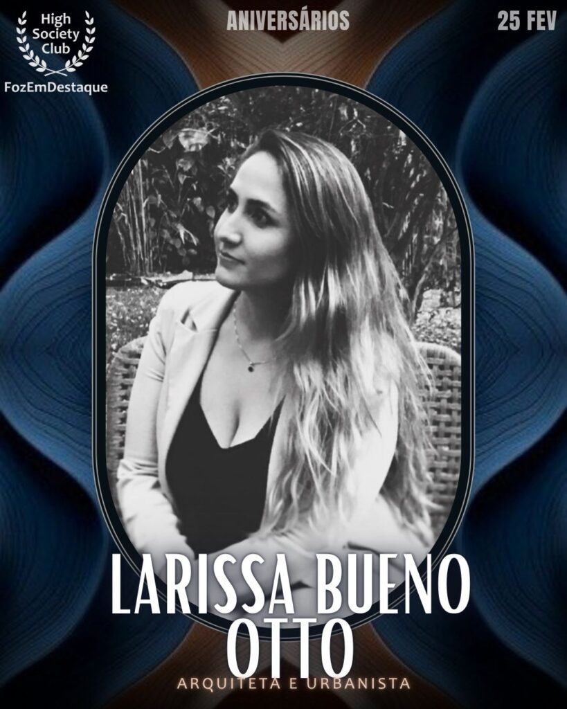 Larissa Bueno Otto
Arquiteta e Urbanista
Aniversários HighSocietyClub FozEmDestaque 25/02/2026