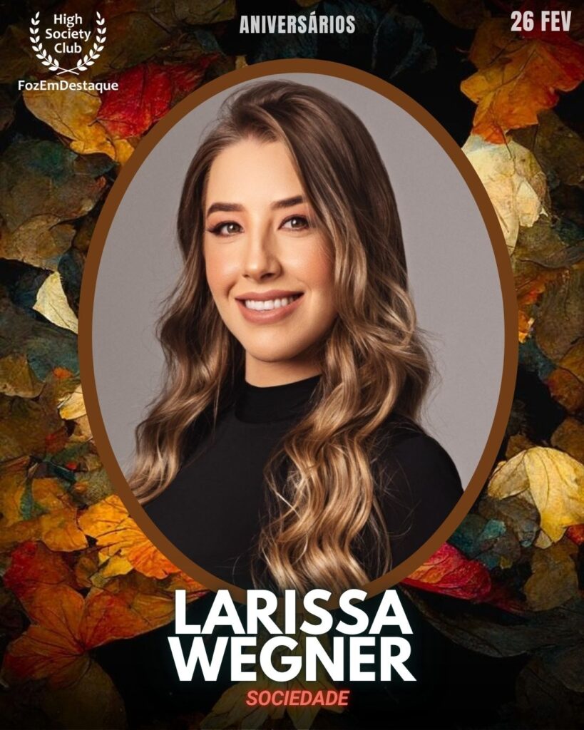 Larissa Wegner
Sociedade
Aniversários HighSocietyClub FozEmDestaque 26/02/2026