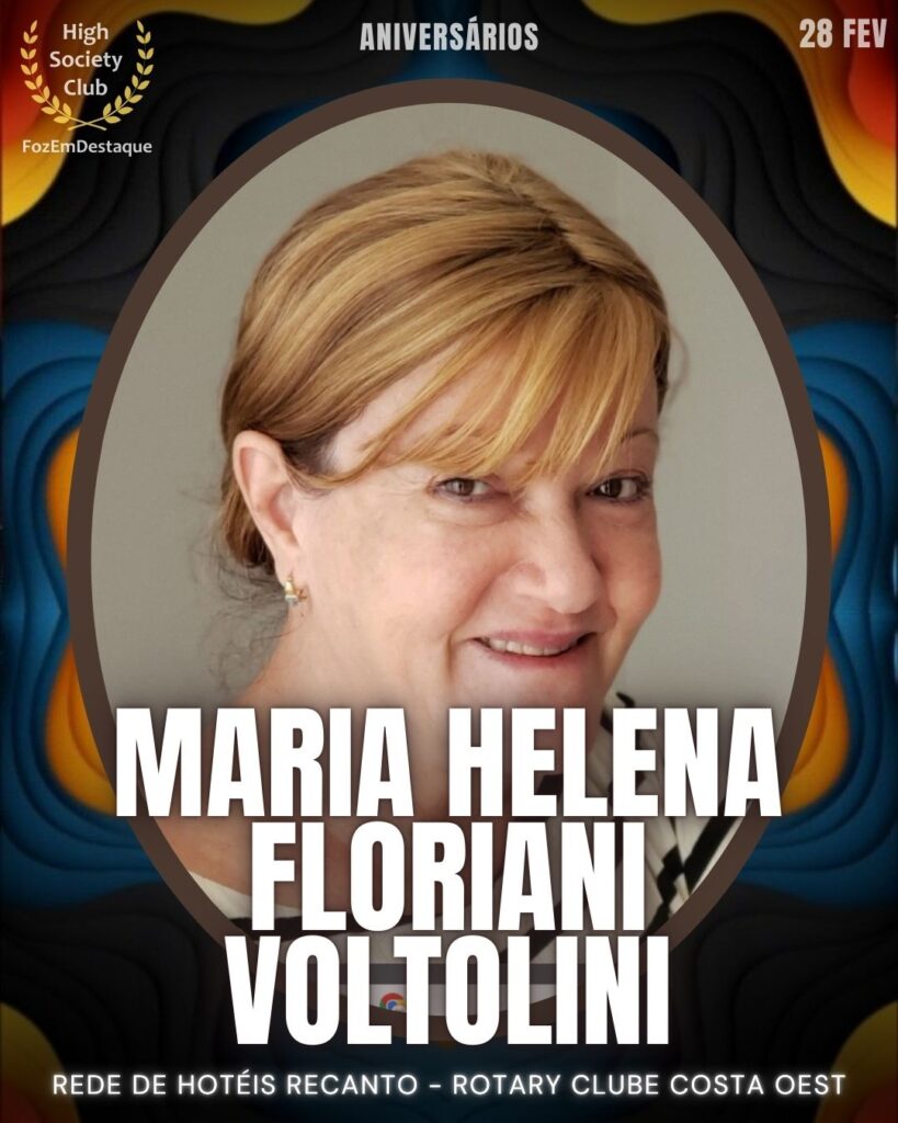 Maria Helena Floriani Voltolini
Rede de Hotéis Recanto
Rotary Clube Costa Oeste
Aniversários HighSocietyClub FozEmDestaque 28/02/2026